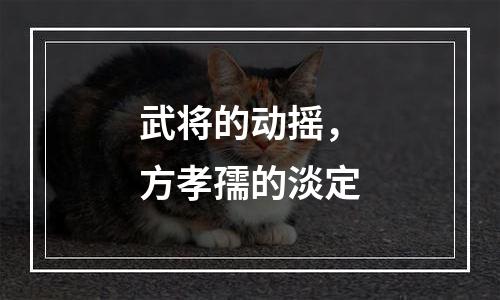武将的动摇，方孝孺的淡定