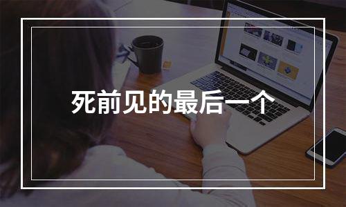 死前见的最后一个