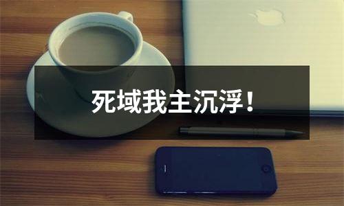 死域我主沉浮！