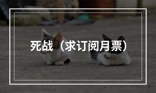 死战（求订阅月票）