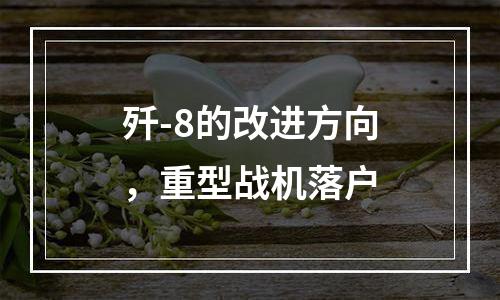 歼-8的改进方向，重型战机落户