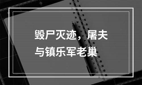 毁尸灭迹，屠夫与镇乐军老巢