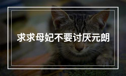 求求母妃不要讨厌元朗