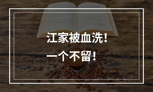 江家被血洗！一个不留！