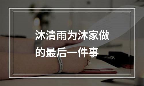 沐清雨为沐家做的最后一件事