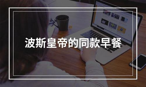 波斯皇帝的同款早餐