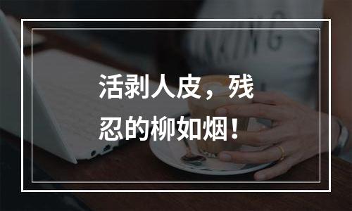 活剥人皮，残忍的柳如烟！