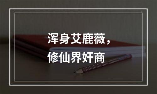 浑身艾鹿薇，修仙界奸商