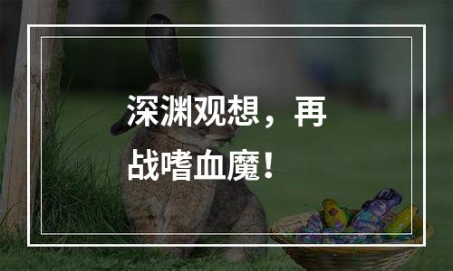 深渊观想，再战嗜血魔！