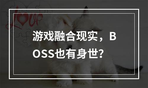游戏融合现实，BOSS也有身世？