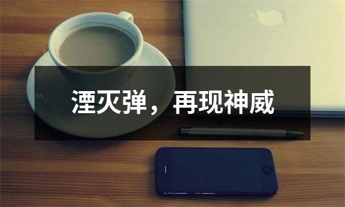 湮灭弹，再现神威