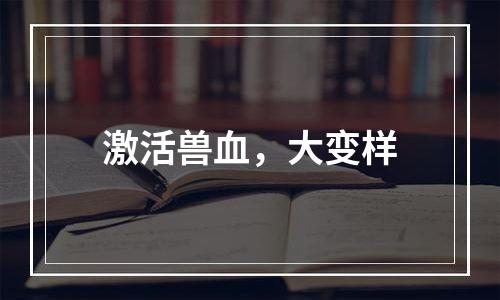激活兽血，大变样