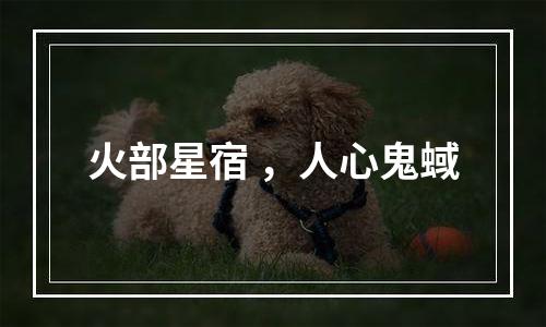 火部星宿 ，人心鬼蜮