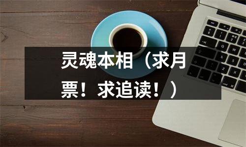 灵魂本相（求月票！求追读！）
