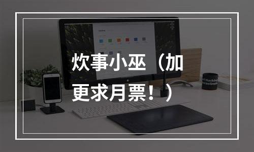炊事小巫（加更求月票！）