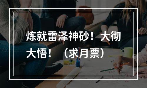炼就雷泽神砂！大彻大悟！（求月票）