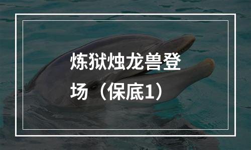 炼狱烛龙兽登场（保底1）