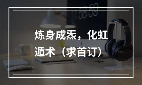 炼身成炁，化虹遁术（求首订）
