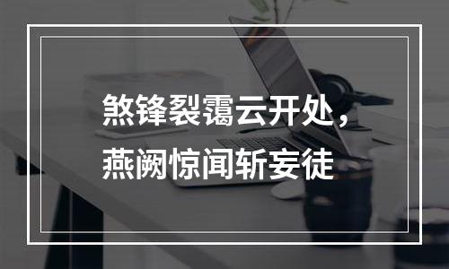 煞锋裂霭云开处，燕阙惊闻斩妄徒