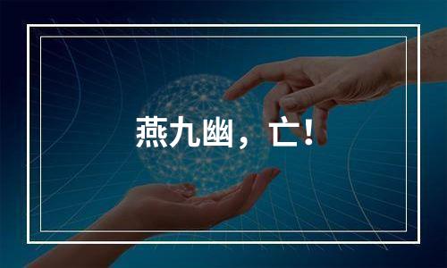 燕九幽，亡！