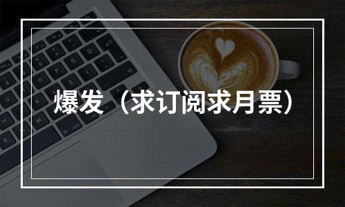 爆发（求订阅求月票）