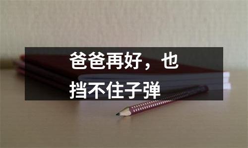 爸爸再好，也挡不住子弹