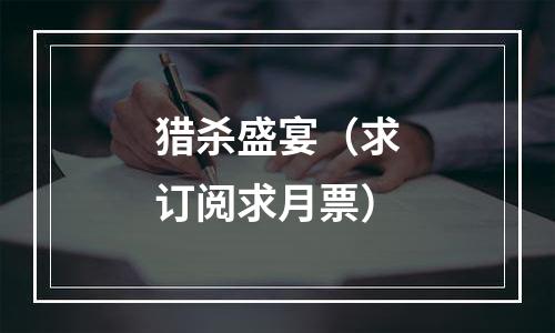 猎杀盛宴（求订阅求月票）