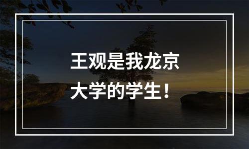 王观是我龙京大学的学生！