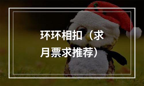 环环相扣（求月票求推荐）