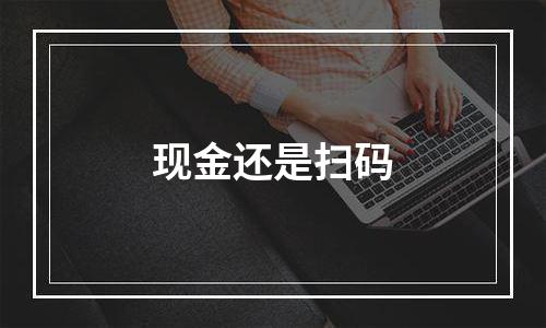 现金还是扫码
