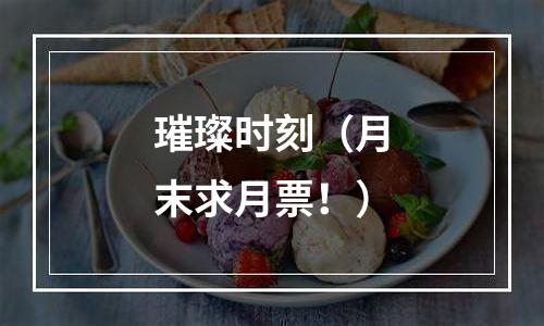 璀璨时刻（月末求月票！）