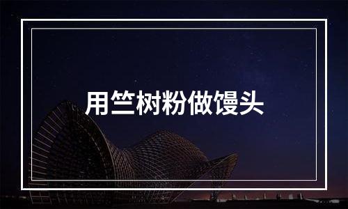 用竺树粉做馒头