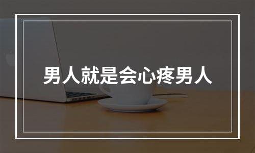 男人就是会心疼男人
