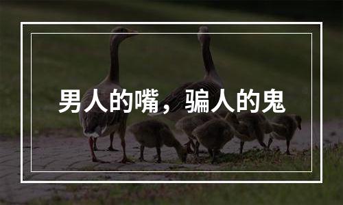 男人的嘴，骗人的鬼