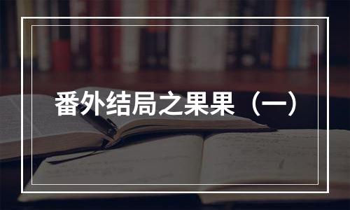 番外结局之果果（一）