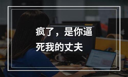 疯了，是你逼死我的丈夫