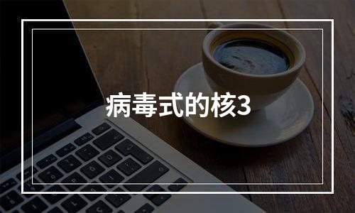 病毒式的核3
