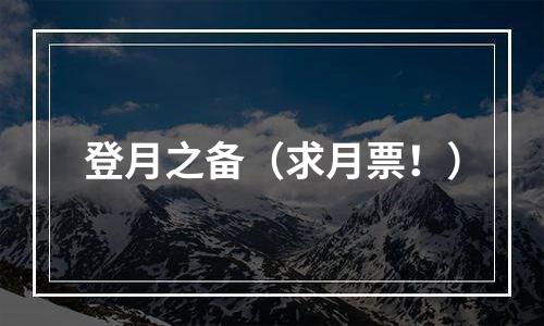 登月之备（求月票！）