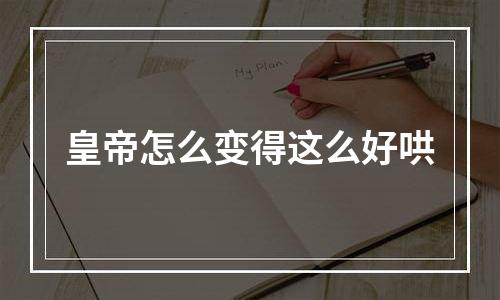 皇帝怎么变得这么好哄
