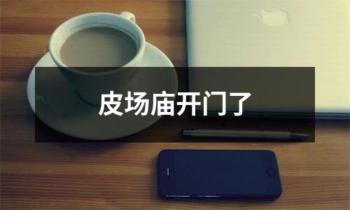 皮场庙开门了
