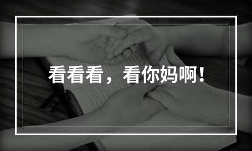 看看看，看你妈啊！