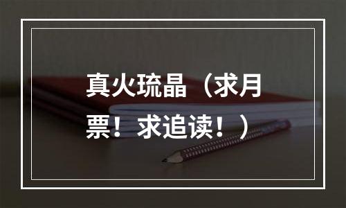 真火琉晶（求月票！求追读！）