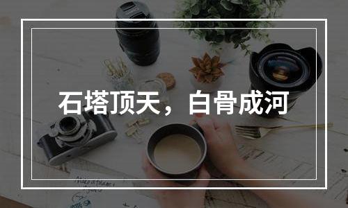 石塔顶天，白骨成河