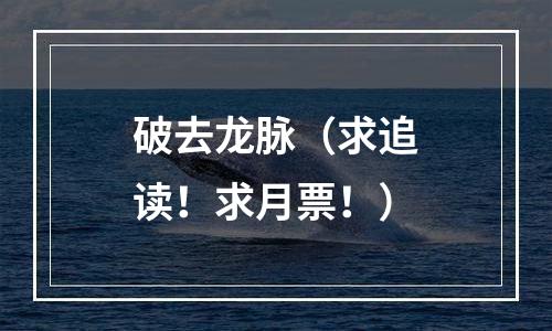 破去龙脉（求追读！求月票！）