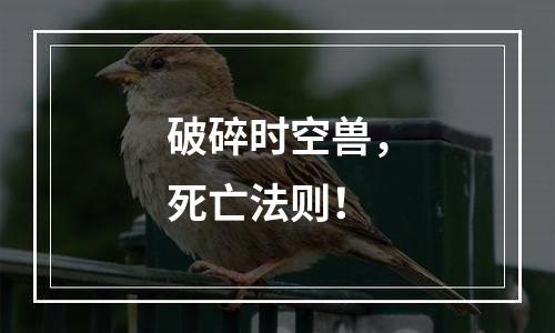 破碎时空兽，死亡法则！