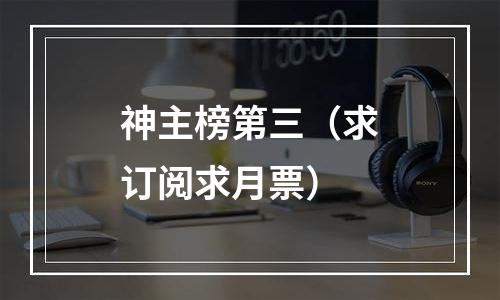 神主榜第三（求订阅求月票）