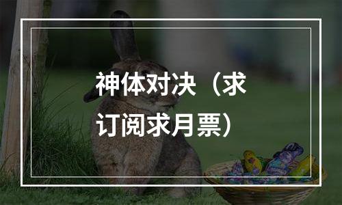 神体对决（求订阅求月票）