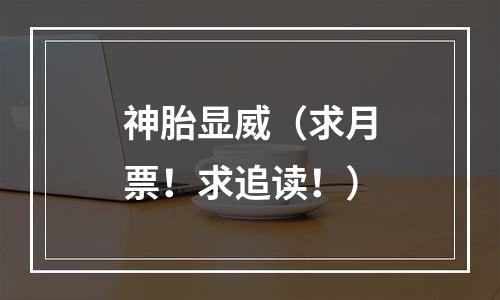 神胎显威（求月票！求追读！）