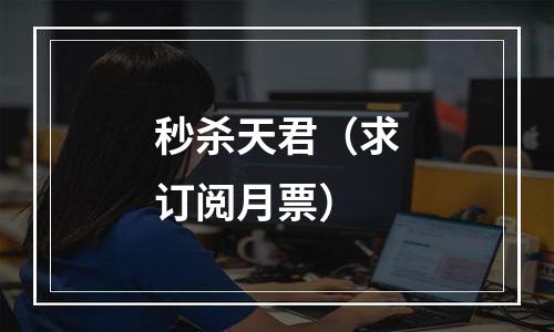 秒杀天君（求订阅月票）