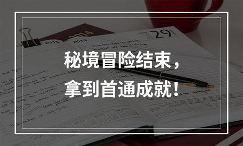 秘境冒险结束，拿到首通成就！